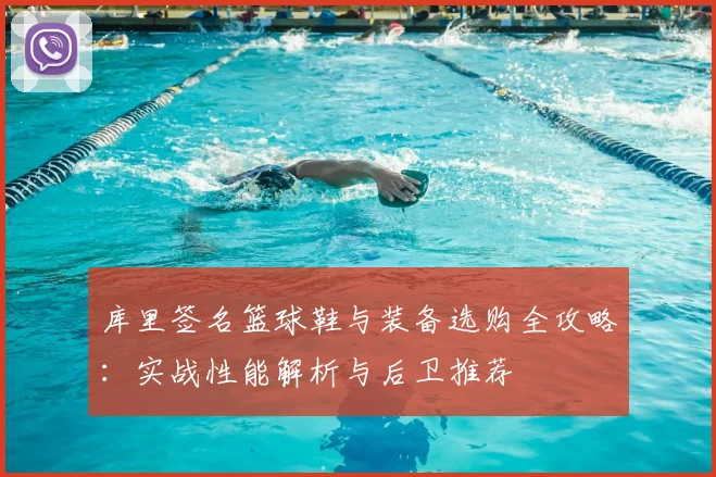 库里签名篮球鞋与装备选购全攻略:实战性能解析与后卫推荐